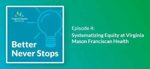 Podcast | Systematizing Equity at Virginia Mason...